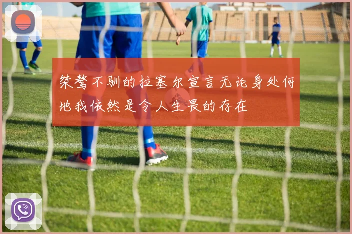 桀骜不驯的拉塞尔宣言无论身处何地我依然是令人生畏的存在