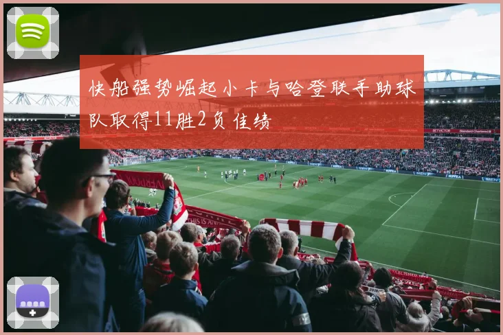 快船强势崛起小卡与哈登联手助球队取得11胜2负佳绩
